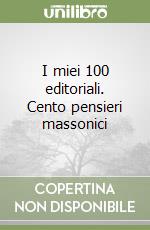 I miei 100 editoriali. Cento pensieri massonici libro