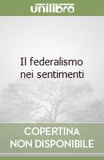 Il federalismo nei sentimenti libro