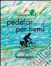 Pedalar per fiumi libro di Valli Giuseppe