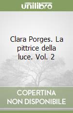 Clara Porges. La pittrice della luce. Vol. 2