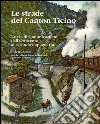 Le strade del Canton Ticino. Le vie di comunicazione dall'Ottocento al secondo dopoguerra libro