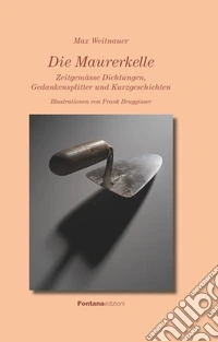 Die Maurerkelle. Zeitgemässe Dichtungen, Gedankensplitter und Kurzgeschichten libro