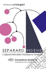 Separarsi insieme. L'opportunità della mediazione familiare libro