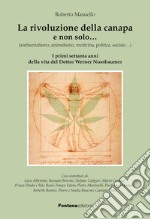 La rivoluzione della canapa e non solo... (ambientalismo, animalismo, medicina, politica, sociale...). I primi settanta anni della vita del dottor Werner Nussbaumer