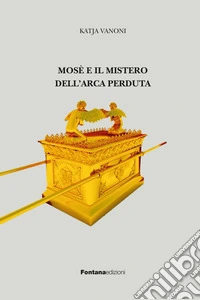 Mosè e il mistero dell'arca perduta libro