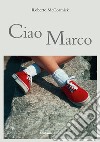 Ciao Marco libro di McCormick Roberto