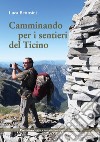 Camminando per i sentieri del Ticino libro di Bettosini Luca