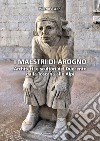 I maestri di Arogno. Architetti e scultori del Duecento dalla Toscana alle Alpi libro di Ascani Valerio