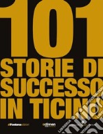 101 storie di successo in Ticino libro