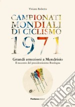 Campionati mondiali di ciclismo 1971. Grandi emozioni a Mendrisio. Il racconto del presidentissimo Bordogna