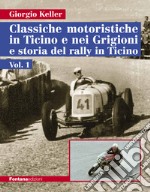 Classiche motoristiche in Ticino e nei Grigioni e storia del rally in Ticino. Vol. 1