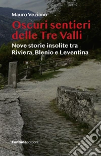 Oscuri sentieri delle Tre Valli. Nove storie insolite tra Riviera, Blenio e Leventina libro