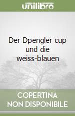 Der Dpengler cup und die weiss-blauen libro