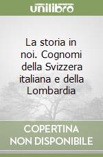 La storia in noi. Cognomi della Svizzera italiana e della Lombardia libro