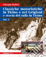 Classiche motoristiche in Ticino e nei Grigioni e storia del rally in Ticino. Vol. 2