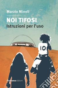 Noi tifosi. Istruzioni per l'uso libro