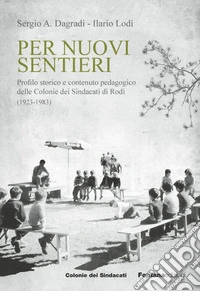 Per nuovi sentieri. Profilo storico e contenuto pedagogico delle Colonie dei Sindacati di Rodi (1923-1983) libro