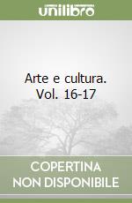 Arte e cultura. Vol. 16-17 libro