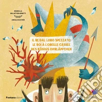 Il re dal lobo spezzato-Le roi à l'oreille cassée-Des Königs Ohrläppchen libro