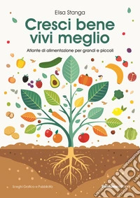 Cresci bene, vivi meglio. Atlante di alimentazione per grandi e piccoli libro