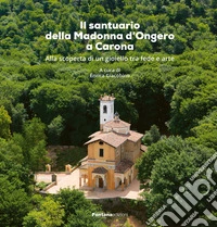 Il santuario della Madonna d'Ongero a Carona. Alla scoperta di un gioiello tra fede e arte libro