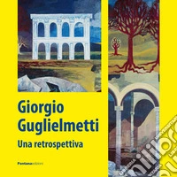Giorgio Guglielmetti. Una retrospettiva libro