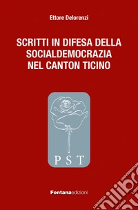 Scritti in difesa della socialdemocrazia nel Canton Ticino libro