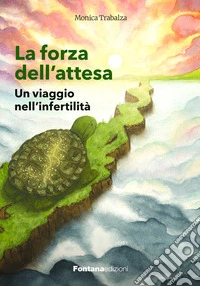 La forza dell'attesa. Un viaggio nell'infertilità libro