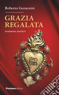 Grazia regalata. Romanzo storico libro