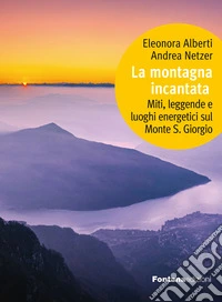 La montagna incantata. Miti, leggende e luoghi energetici sul Monte S. Giorgio