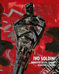 Ivo Soldini. Progetto Castel Grande. Sculture e dipinti. Ediz. illustrata