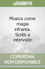 Musica come magia infranta. Scritti e interviste