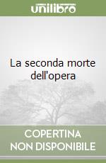 La seconda morte dell'opera libro