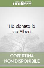 Ho clonato lo zio Albert libro