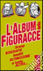 L'album delle figuracce. Scoop, biografie, inediti, ultimissime e tanto altro libro