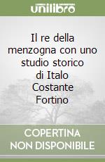 Il re della menzogna con uno studio storico di Italo Costante Fortino