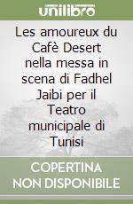 Les amoureux du Cafè Desert nella messa in scena di Fadhel Jaibi per il Teatro municipale di Tunisi libro