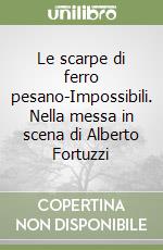 Le scarpe di ferro pesano-Impossibili. Nella messa in scena di Alberto Fortuzzi