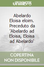 Abelardo Eloisa eloim. Preceduto da 'Abelardo ad Eloisa, Eloisa ad Abelardo' libro