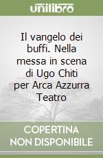 Il vangelo dei buffi. Nella messa in scena di Ugo Chiti per Arca Azzurra Teatro libro