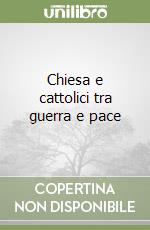Chiesa e cattolici tra guerra e pace libro