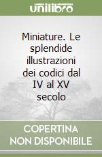 Miniature. Le splendide illustrazioni dei codici dal IV al XV secolo libro