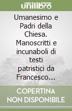 Umanesimo e Padri della Chiesa. Manoscritti e incunaboli di testi patristici da Francesco Petrarca al primo Cinquecento libro