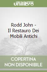 Rodd John - Il Restauro Dei Mobili Antichi