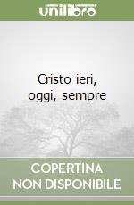 Cristo ieri, oggi, sempre libro