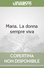 Maria. La donna sempre viva libro