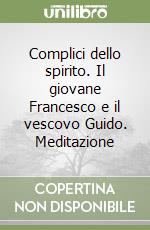 Complici dello spirito. Il giovane Francesco e il vescovo Guido. Meditazione libro