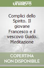 Complici dello Spirito. Il giovane Francesco e il vescovo Guido. Meditazione libro