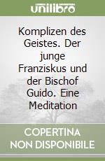 Komplizen des Geistes. Der junge Franziskus und der Bischof Guido. Eine Meditation libro