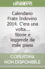 Calendario Frate Indovino 2014. C'era una volta... Storie e leggende da mille paesi libro